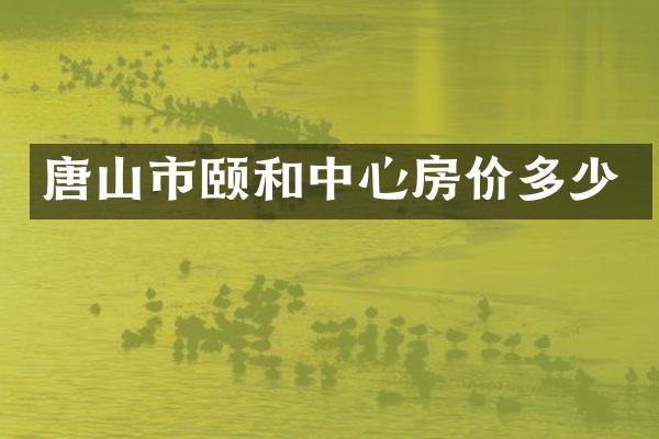 唐山市颐和中心房价多少