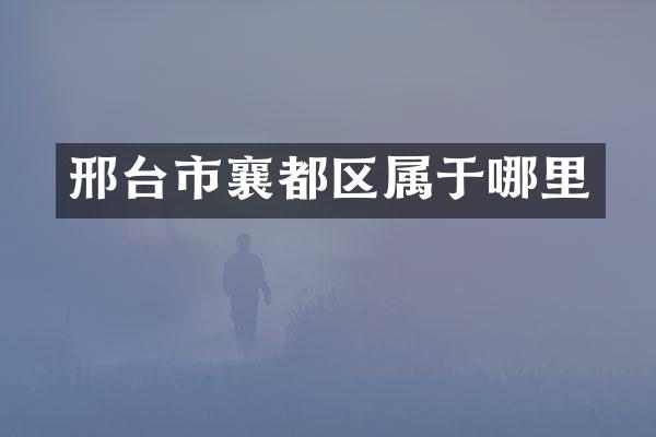 邢台市襄都区属于哪里
