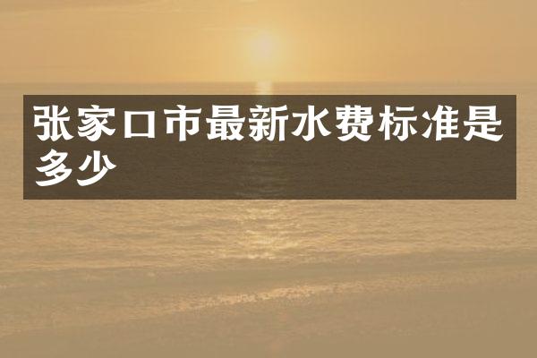 张家口市最新水费标准是多少