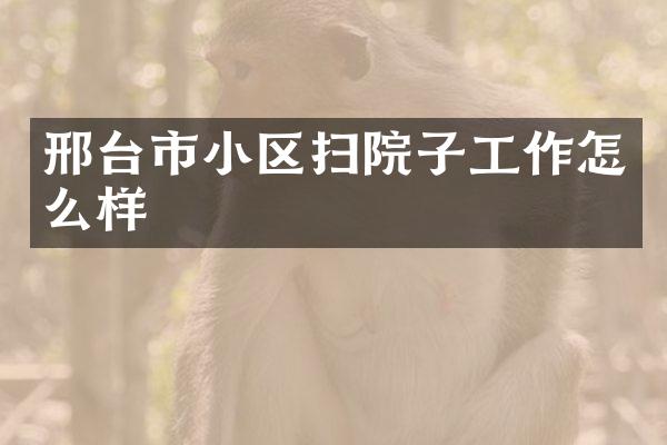 邢台市小区扫院子工作怎么样