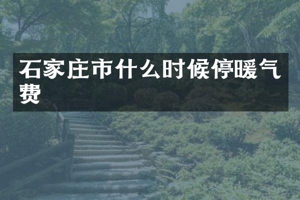 石家庄市什么时候停暖气费