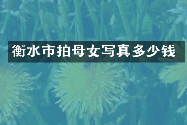 衡水市拍母女写真多少钱