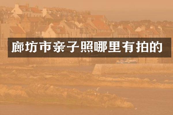 廊坊市亲子照哪里有拍的