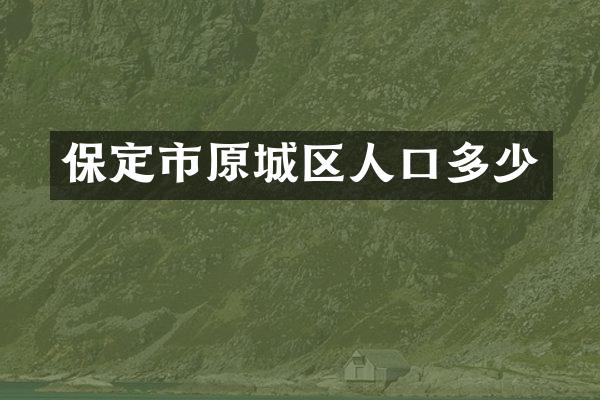 保定市原城区人口多少