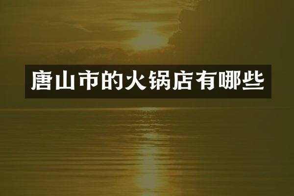 唐山市的火锅店有哪些