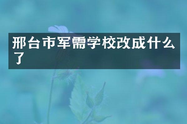 邢台市军需学校改成什么了
