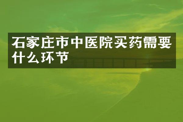 石家庄市中医院买药需要什么环节