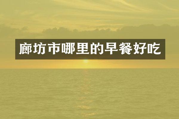 廊坊市哪里的早餐好吃