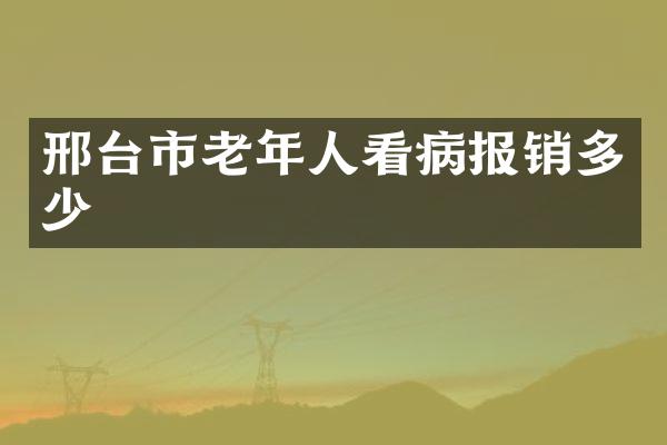 邢台市老年人看病报销多少