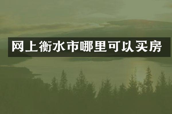 网上衡水市哪里可以买房