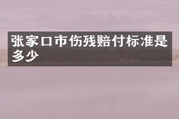 张家口市伤残赔付标准是多少