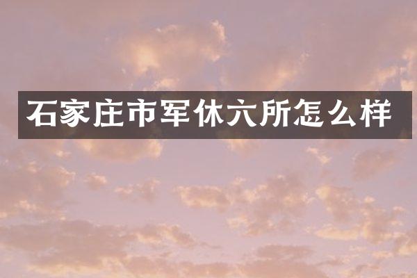 石家庄市军休六所怎么样