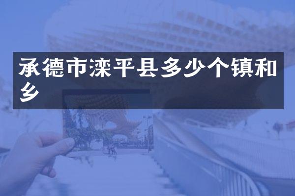 承德市滦平县多少个镇和乡