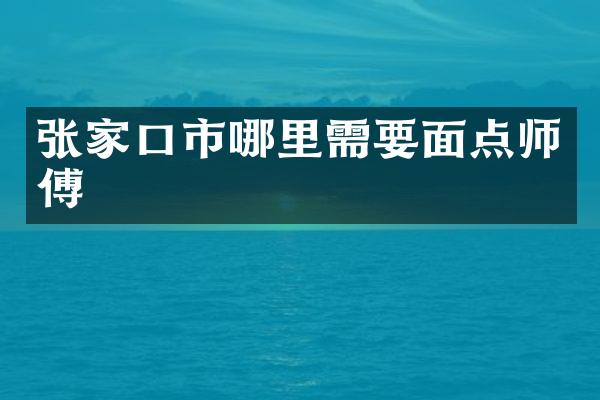 张家口市哪里需要面点师傅