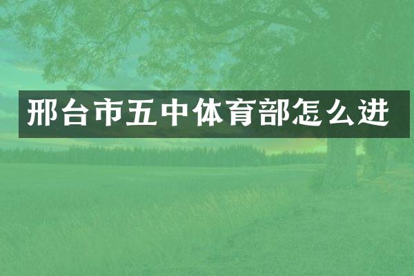 邢台市五中体育部怎么进