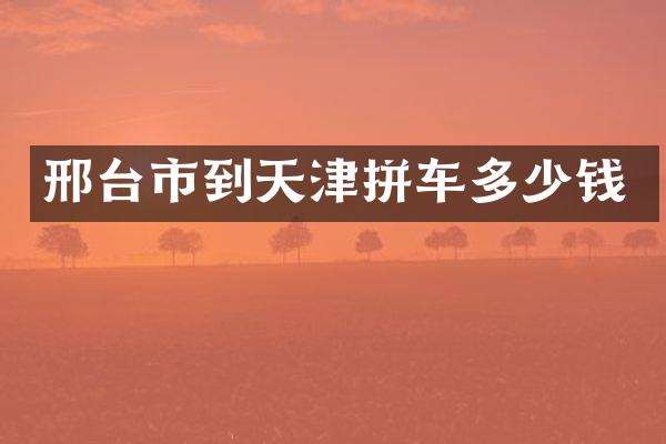 邢台市到天津拼车多少钱