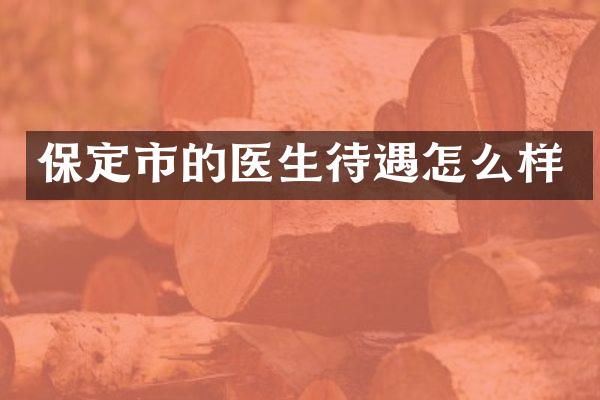 保定市的医生待遇怎么样