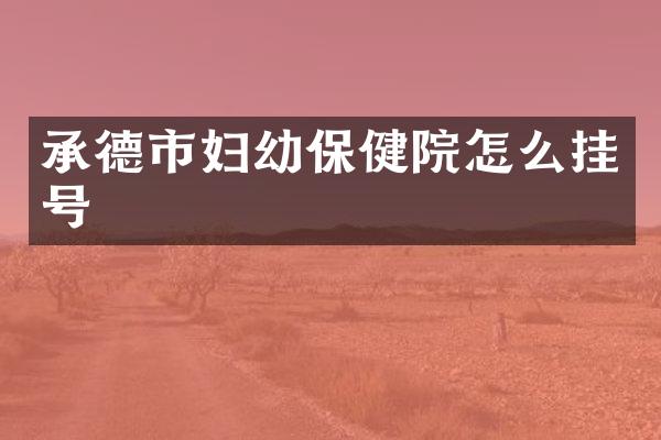 承德市妇幼保健院怎么挂号