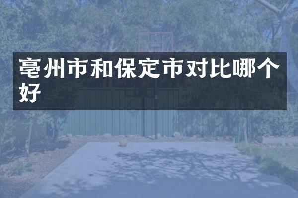 亳州市和保定市对比哪个好