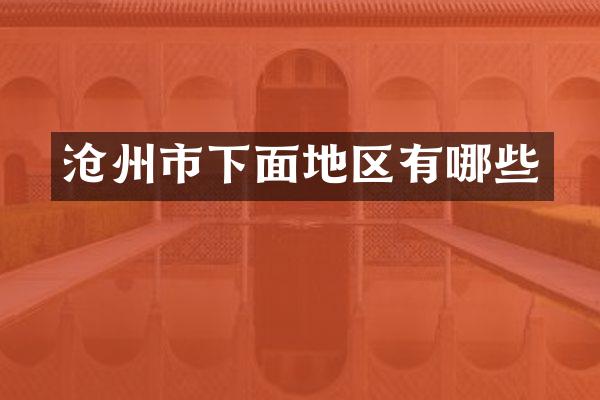 沧州市下面地区有哪些