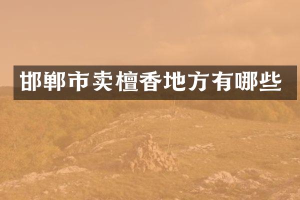 邯郸市卖檀香地方有哪些