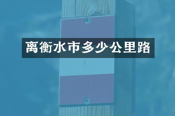 离衡水市多少公里路