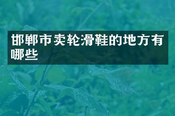 邯郸市卖轮滑鞋的地方有哪些