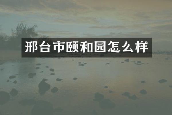 邢台市颐和园怎么样