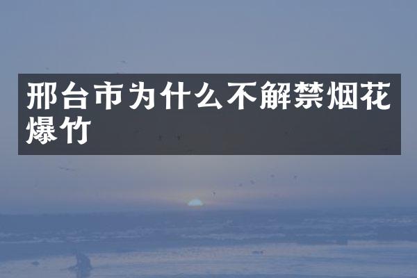 邢台市为什么不解禁烟花爆竹