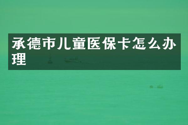 承德市儿童医保卡怎么办理