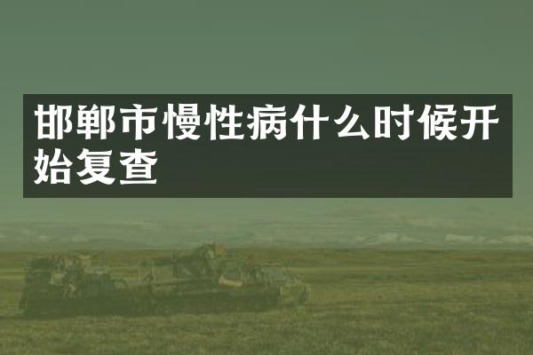邯郸市慢性病什么时候开始复查
