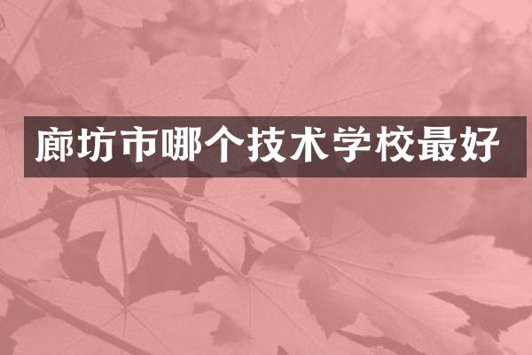 廊坊市哪个技术学校最好