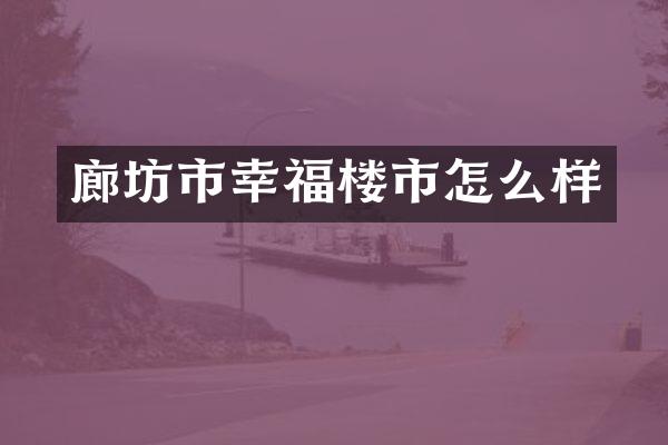 廊坊市幸福楼市怎么样