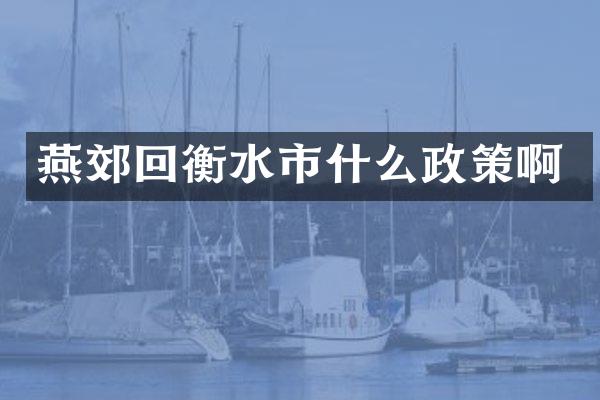 燕郊回衡水市什么政策啊