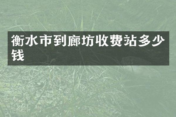 衡水市到廊坊收费站多少钱