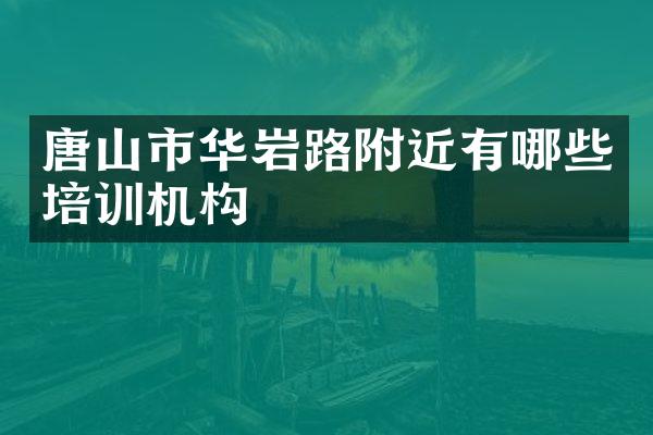 唐山市华岩路附近有哪些培训机构