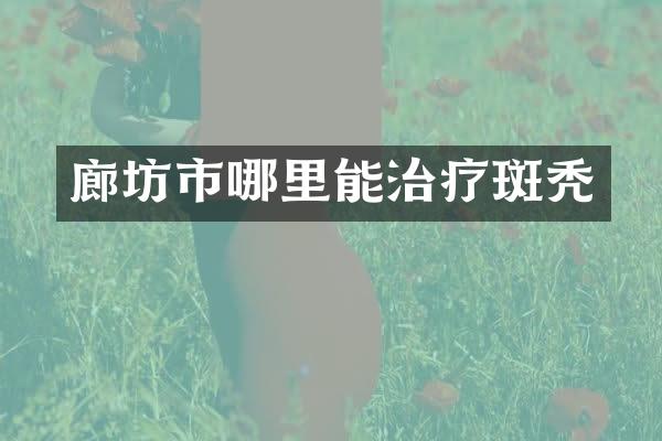 廊坊市哪里能治疗斑秃