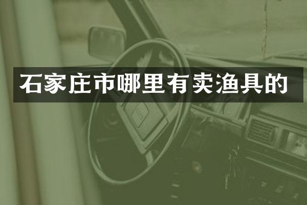 石家庄市哪里有卖渔具的