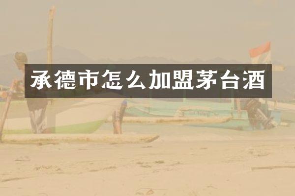 承德市怎么加盟茅台酒