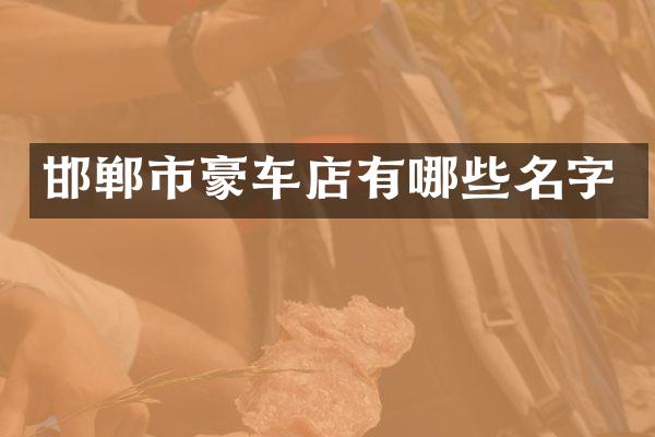 邯郸市豪车店有哪些名字