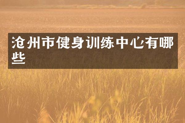 沧州市健身训练中心有哪些