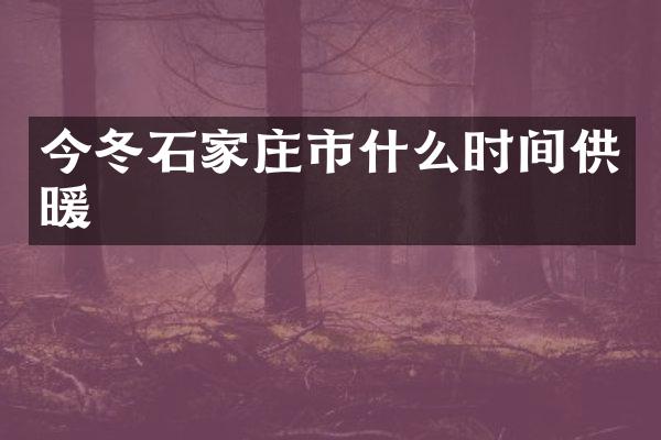 今冬石家庄市什么时间供暖