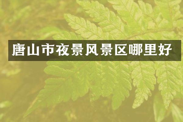 唐山市夜景风景区哪里好