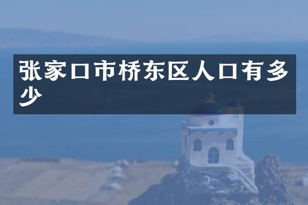 张家口市桥东区人口有多少