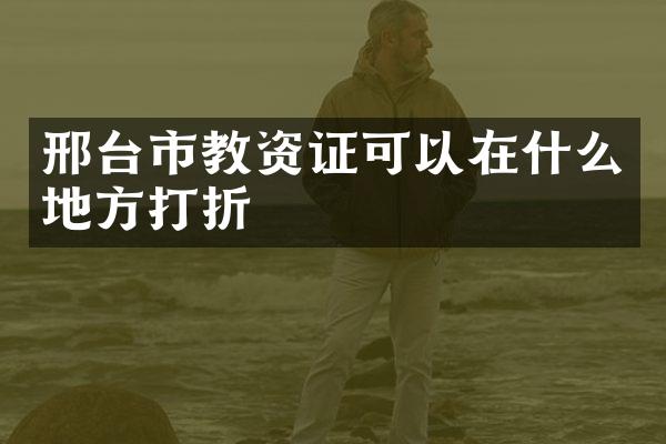 邢台市教资证可以在什么地方打折