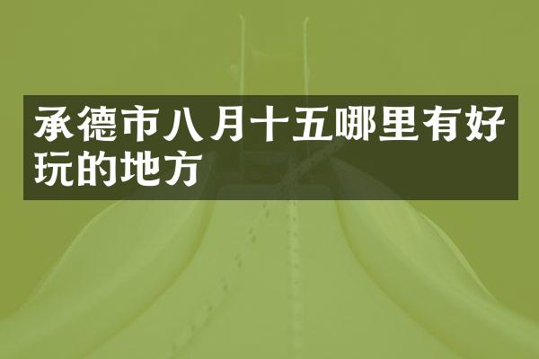 承德市八月十五哪里有好玩的地方