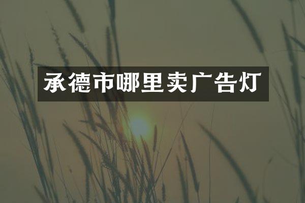 承德市哪里卖广告灯
