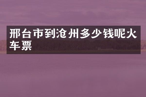邢台市到沧州多少钱呢火车票