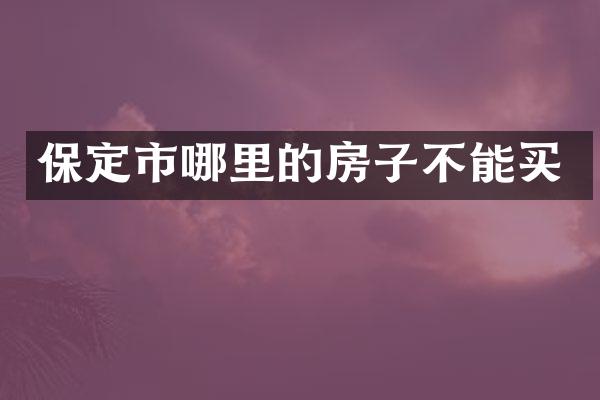 保定市哪里的房子不能买