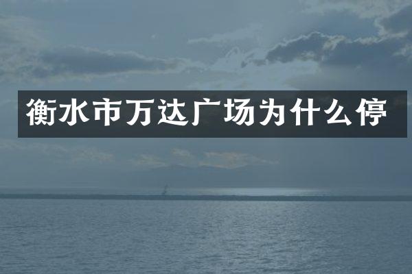 衡水市万达广场为什么停
